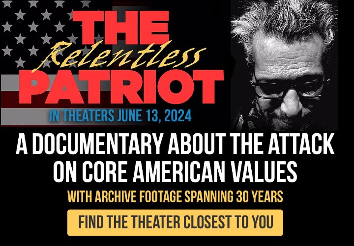 'The Relentless Patriot' in Theaters June 13, 2024 - A Documentary Abuot the Attack on Core American Values with Archive Footage Spanning 30 Years - Click here to find the theater closest to you